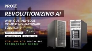 ProX-PC-Revolutionizing-AI-with-Cutting-Edge-Computing-Hardware-Solutions-for-Indias-Growing-Technology-Needs